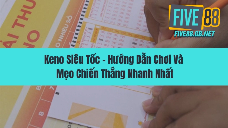 Keno Siêu Tốc – Hướng Dẫn Chơi Và Mẹo Chiến Thắng Nhanh Nhất