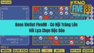 Keno Vietlot Five88 – Cơ Hội Trúng Lớn Với Lựa Chọn Độc Đáo