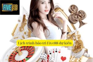 Five88 Bảo Trì Hệ Thống Khi Nào? Cập Nhật Lịch Trình Mới Nhất