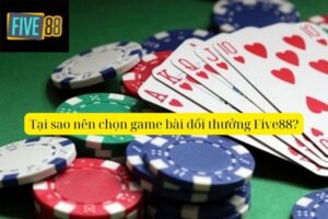 Top Game Bài Đổi Thưởng Five88 Được Yêu Thích Nhất
